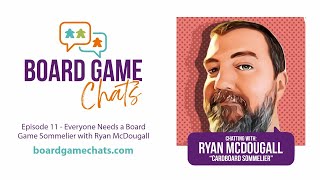 Episode 11 - Everyone Needs a Board Game Sommelier with Ryan McDougall | Board Game Chats