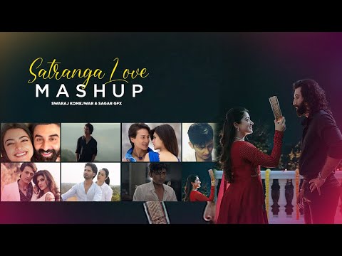 Satranga Love Mashup | Arijit Singh | Swaraj Komejwar & Sagar Gfx | Chillout Mashup