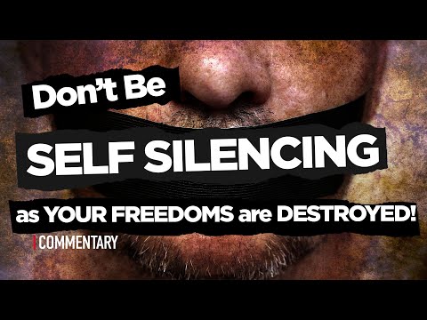 Don't Be Self Silencing as Your Freedoms are Destroyed!