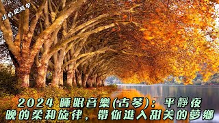 2024 Sleep Music (Guqin): A soft melody for calming the night, taking you into sweet dreams #music