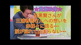 【貴重映像】石黒賢さんが三浦春馬さんへの想いを赤裸々に語る•••涙が溢れて止まらない•••