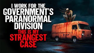 I Work for The Government's Paranormal Division. This is My STRANGEST Case.