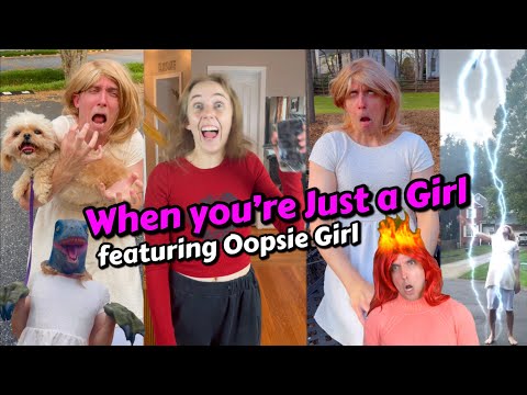 When you're just a Girl - Ft the Oopsie Girl