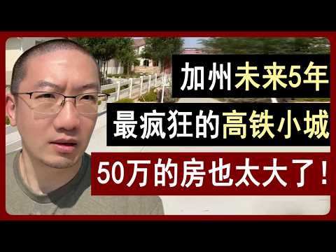 加州未来5年，最疯狂的小城，引领美国进入高铁时代，50万的房也太大了！ | 美国房产 | 美国房价 | 美国买房 | 加州房产 | 纽约房产 | 洛杉矶买房 | 湾区房产 | 李文勍Richard