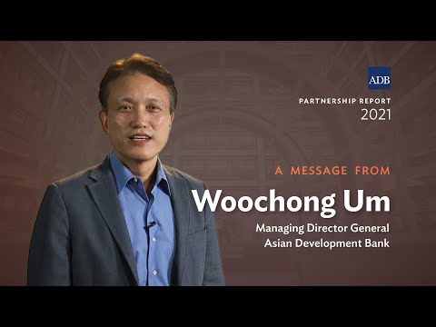 Partnership Report 2021: A message from Woochong Um, ADB Managing Director General