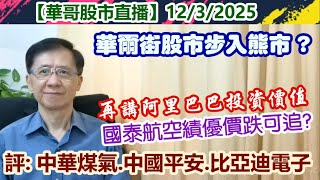 【華哥股市直播】12/3/2025 (20:35分) 華爾街股市步入熊市?｜再講阿里巴巴投資價值｜評：中華煤氣˙中國平安˙比亞迪電子｜國泰航空績優價跌可追?