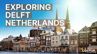 Delft Netherlands - Must Visit Attractions & Best Things To Do