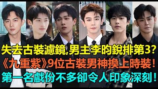 男主李昀銳只排第3？《九重紫》劇中9位古裝男神換上時裝！開局就上桌的「太子」葉祖新第6，「小吳彥祖」男二夏之光第2？第一名戲份不算多卻令人印象深刻！#李昀锐 #夏之光 #全伊伦 #李欣泽 #叶祖新