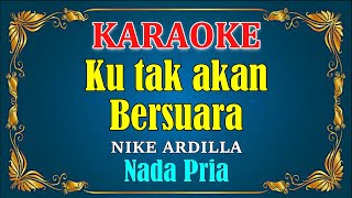 KU TAK AKAN BERSUARA [ SUARA HATIKU ] - Nike Ardilla (KARAOKE HD) - Nada Pria