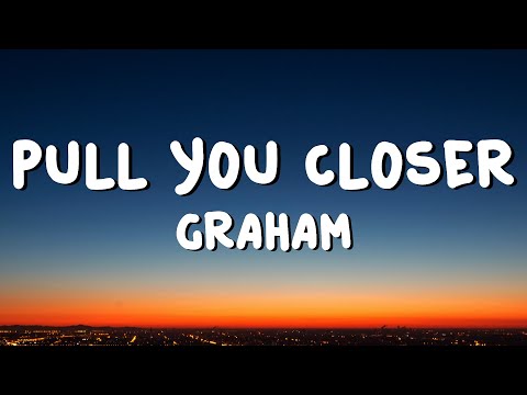 GRAHAM - Pull You Closer (Lyrics)