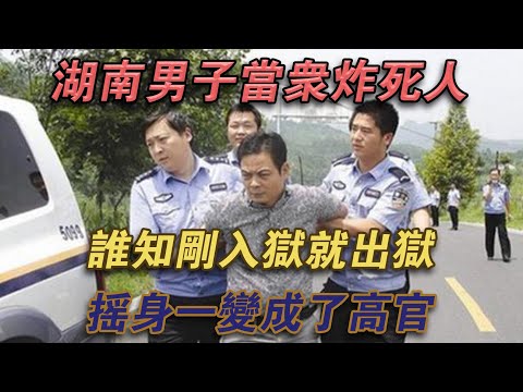 湖南男子當眾炸死人，誰知剛入獄就出獄，搖身一變成了高官#噼里啪啦