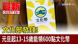 文化部發錢！ 元旦起13-15歲能領600點文化幣【最新快訊】