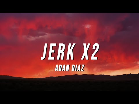 adan diaz - jerk x2 (Lyrics)