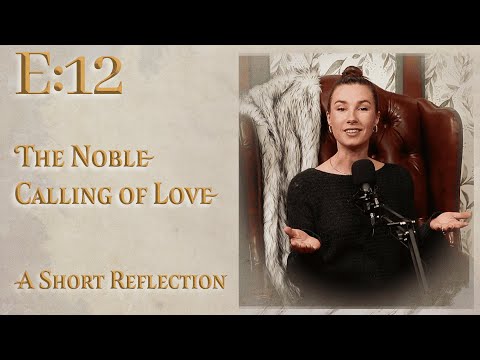 E:12 | The Noble Calling of Love | A Short Reflection