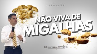 Pregação "NÃO VIVA DE MIGALHAS"