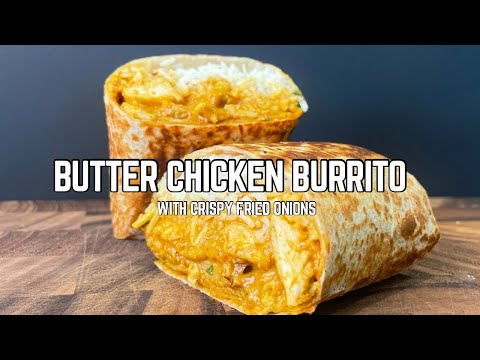 Butter Chicken Burrito with Crispy Fried Onions and Cumin Rice