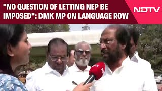 Tamil Nadu Language Row | "No Question Of Letting NEP Be Imposed": DMK MP On Language Row