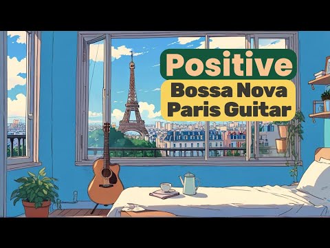 Paris Summer Bossa Nova Jazz  - Happy Upbeat and Positive Guitar Instrumental