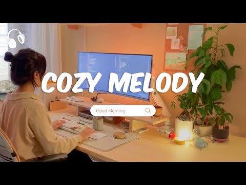 Cozy Melody ~ Chill Music Playlist ~ Cozy morning routines with chill music