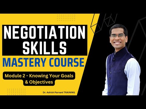 Negotiation Skills Mastery Course | Module 2 - Knowing Your Goals & Objectives | Dr. Ashish Parnani