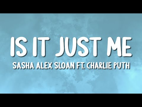 Sasha Alex Sloan - Is It Just Me (ft. Charlie Puth) (Lyrics)