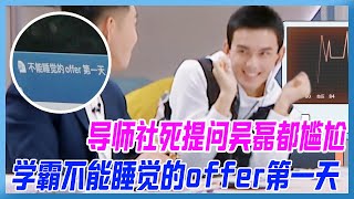 社死提問吳磊“尷尬癌”犯了，學霸不能睡覺的offer第一天。【令人心動的offerS3】