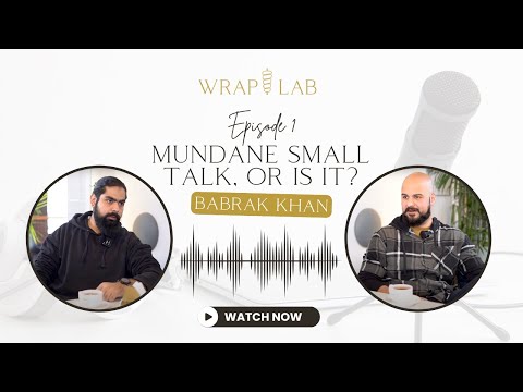 The Wraplab Podcast with Sarib Khan | Episode 1: Mundane Small Talk, or is it? | Guest: Babrak Khan