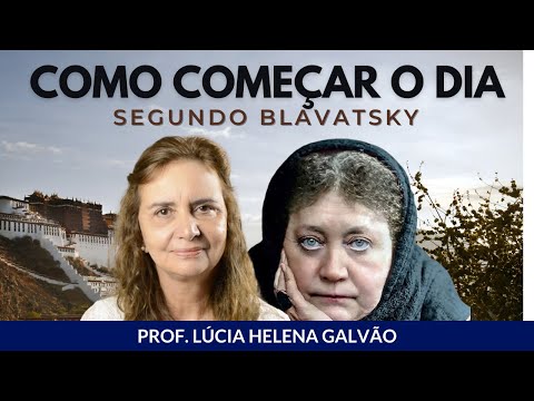 O que fazer ao acordar? Recomendação de Helena Blavatsky com a Prof. Lúcia Helena Galvão