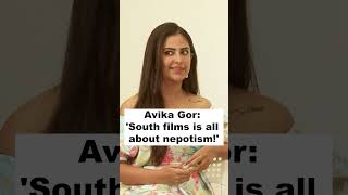 Avika Gor: 'South films is all about nepotism!'