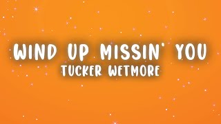 Tucker Wetmore - Wind Up Missin' You (Lyrics)