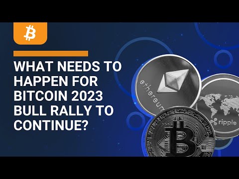 What needs to happen for Bitcoin 2023 bull rally to continue?