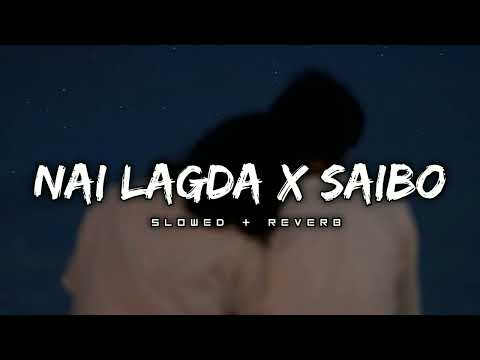 Nai Lagda X Saibo - Lofi Mashup | Slowed Reverb | Editor_2.0