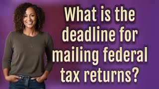 What is the deadline for mailing federal tax returns?