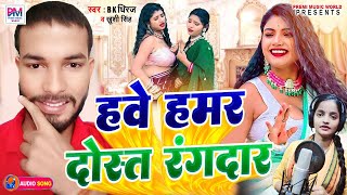 हबे हमर दोस्त रंगदार | Have Hamar Dost Randar | BK Dhiraj | Khushi Singh | Bhojpuri song 2024