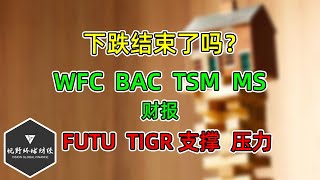 美股 下跌结束了吗？TSM、BAC、MS、WFC财报！FUTU、TIGR支撑、压力！