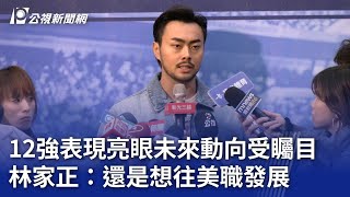 12強表現亮眼未來動向受矚目 林家正：還是想往美職發展｜20250111 公視晚間新聞