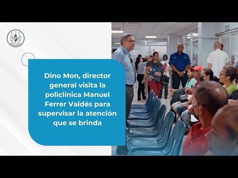 Dino Mon visita la policlínica Manuel Ferrer Valdés para supervisar la atención que se brinda