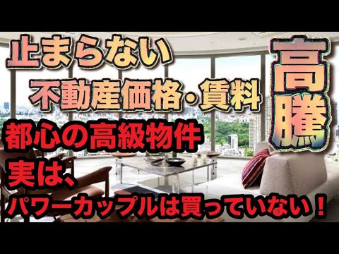 止まらない不動産価格・賃料の高騰！ 市場にあふれたマネーが「株」と「不動産」へ流入！？実は都心の高級物件の購入者は購入者は「パワーカップル」ではない！？不動産販売業者の戦略！2030年問題へのシナリオ