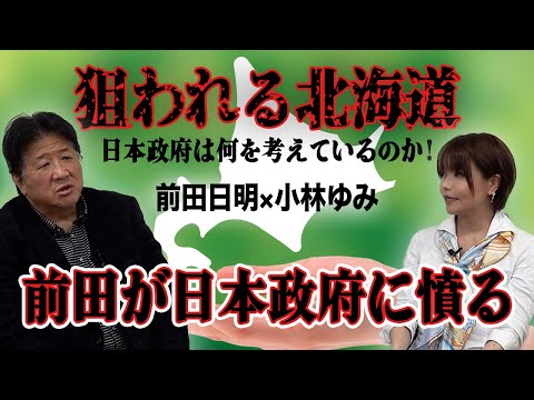 北海道は奪われる！？各国から狙われる日本の土地　危機感のない政府に前田激怒！