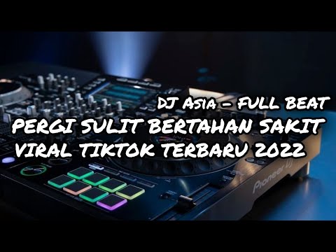 DJ PERGI SULIT BERTAHAN SAKIT FULL BEAT VIRAL TIKTOK TERBARU 2022 (DJ ASIA)