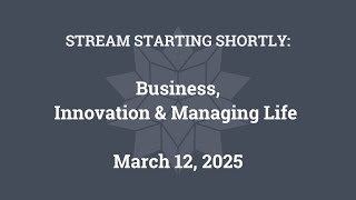 Business, Innovation and Managing Life (March 12, 2025)