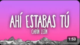 Carín León - Ahí Estabas Tú