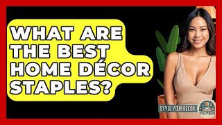 What Are the Best Home Décor Staples? - Style Your Decor