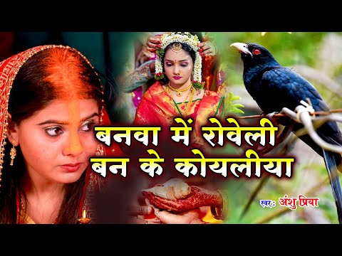 बेटी विदाई गीत - विवाह गीत | बनवा में रोवेली बन के कोयलिया | Anshu Priya Bhojpuri Shadi Vivah Geet