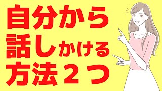 自分から話しかけられない人が【自分から話しかける人になる２つの方法】