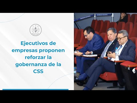 Ejecutivos de empresas proponen reforzar la gobernanza de la CSS