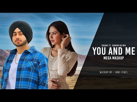 You And Me - Shubh ft. Sonam Bajwa | Punjabi Love Mashup 2024 | Soul Vibes | Latest Punjabi Songs