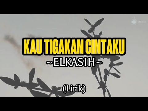 ELKASIH - KAU TIGAKAN CINTAKU (Lirik)