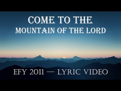 Come to the mountain of the Lord —  Lyric video | EFY 2011