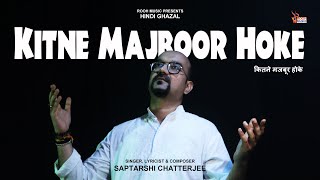 Kitne Majboor Hoke - कितने मजबूर होके | Hindi Ghazal - हिंदी ग़ज़ल | Saptarshi Chatterjee | Rooh Music